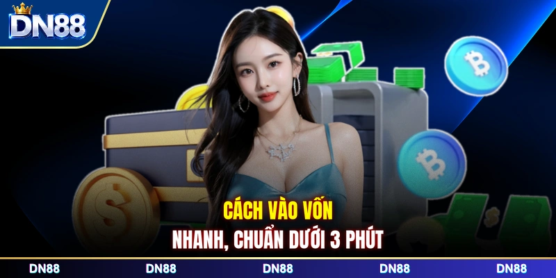 Cách vào vốn nhanh, chuẩn dưới 3 phút