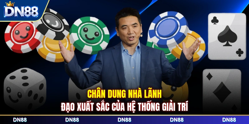 Chân dung nhà lãnh đạo xuất sắc của hệ thống giải trí 