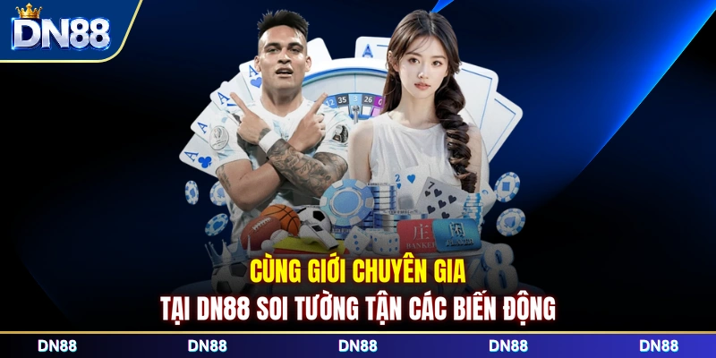 Cùng giới chuyên gia tại DN88 soi tường tận các biến động