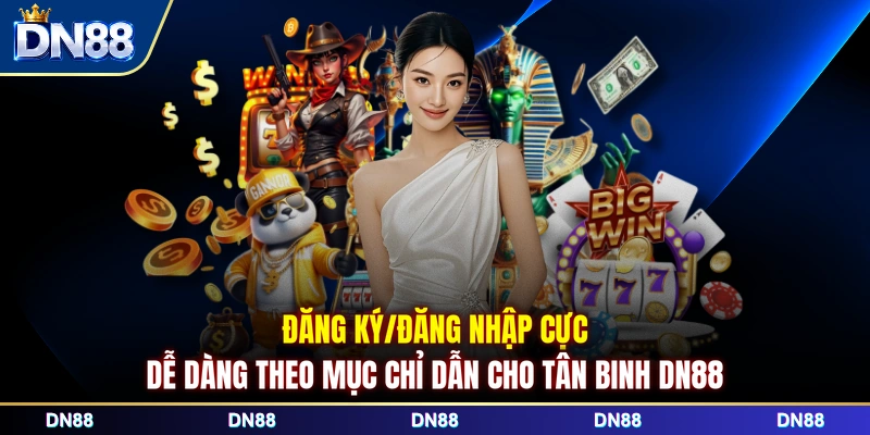Đăng ký/đăng nhập cực dễ dàng theo mục chỉ dẫn cho tân binh DN88