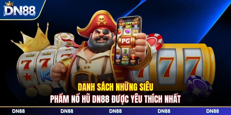 Danh sách những siêu phẩm nổ hũ DN88 được yêu thích nhất