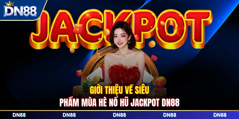 Giới thiệu về siêu phẩm mùa hè nổ hũ Jackpot DN88