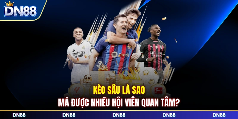 Kèo sâu là sao mà được nhiều hội viên quan tâm?