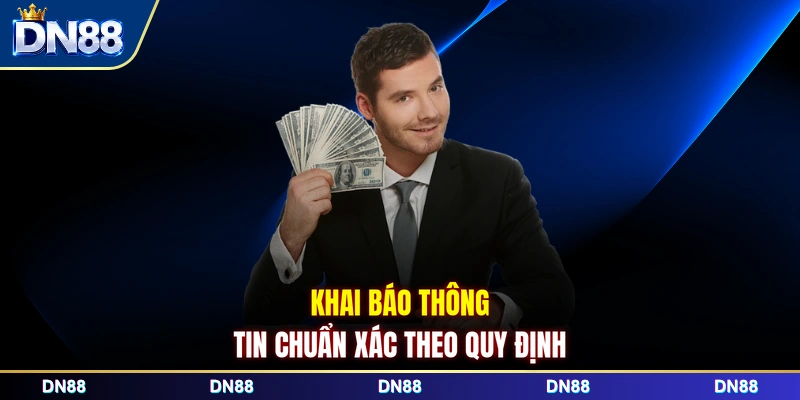 Khai báo thông tin chuẩn xác theo quy định