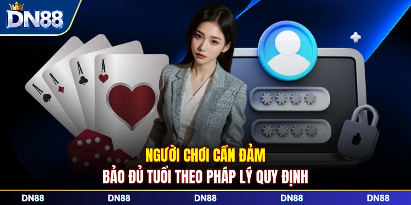 Người chơi cần đảm bảo đủ tuổi theo pháp lý quy định