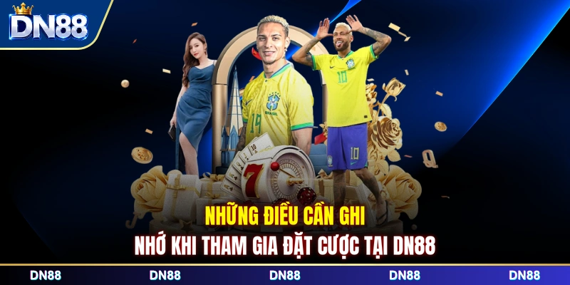 Những điều cần ghi nhớ khi tham gia đặt cược tại DN88