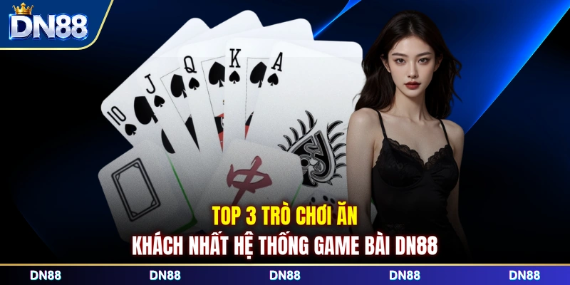 Top 3 trò chơi ăn khách nhất hệ thống game bài DN88