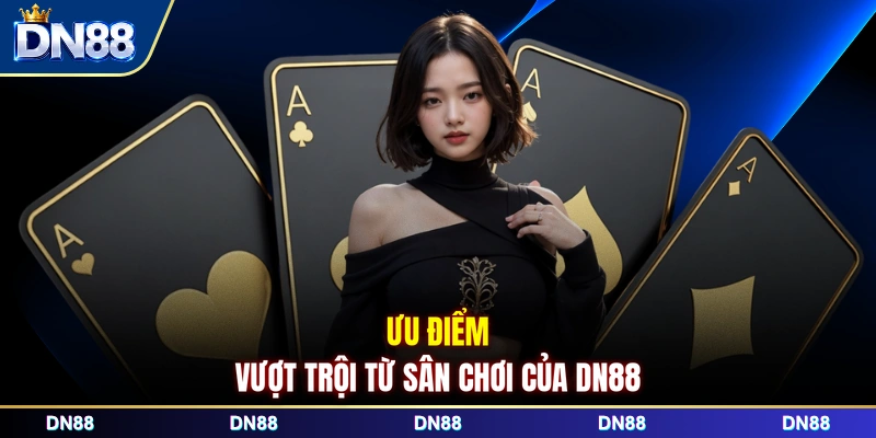 Ưu điểm vượt trội từ sân chơi của DN88